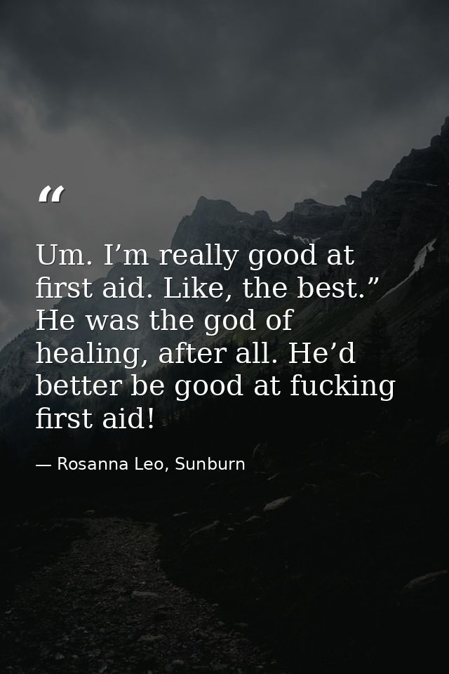 Um. I’m really good at first aid. Like, the best.” He was the god of healing, after all. He’d better be good at fucking  — Rosanna Leo, Sunburn