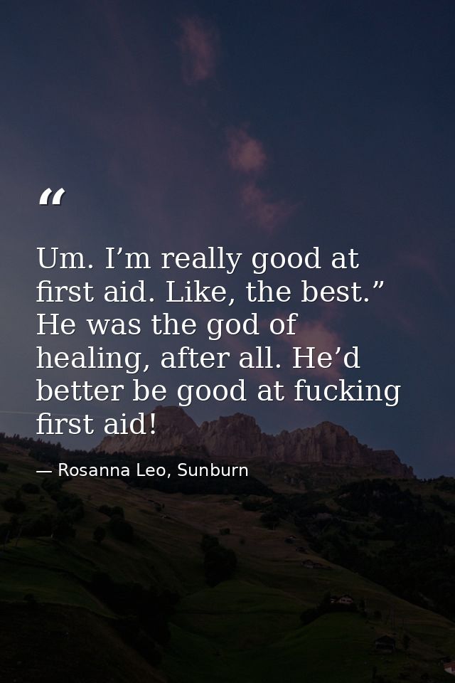 Um. I’m really good at first aid. Like, the best.” He was the god of healing, after all. He’d better be good at fucking  — Rosanna Leo, Sunburn