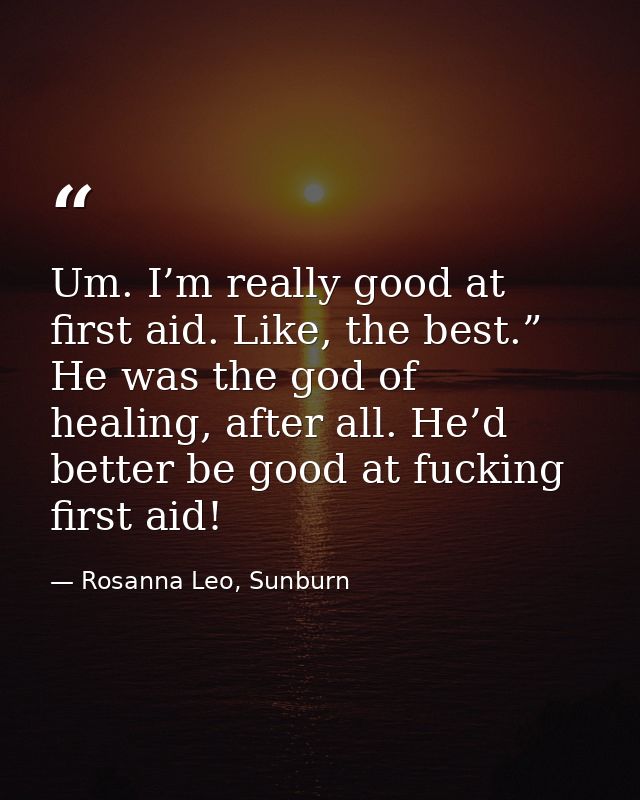 Um. I’m really good at first aid. Like, the best.” He was the god of healing, after all. He’d better be good at fucking  — Rosanna Leo, Sunburn