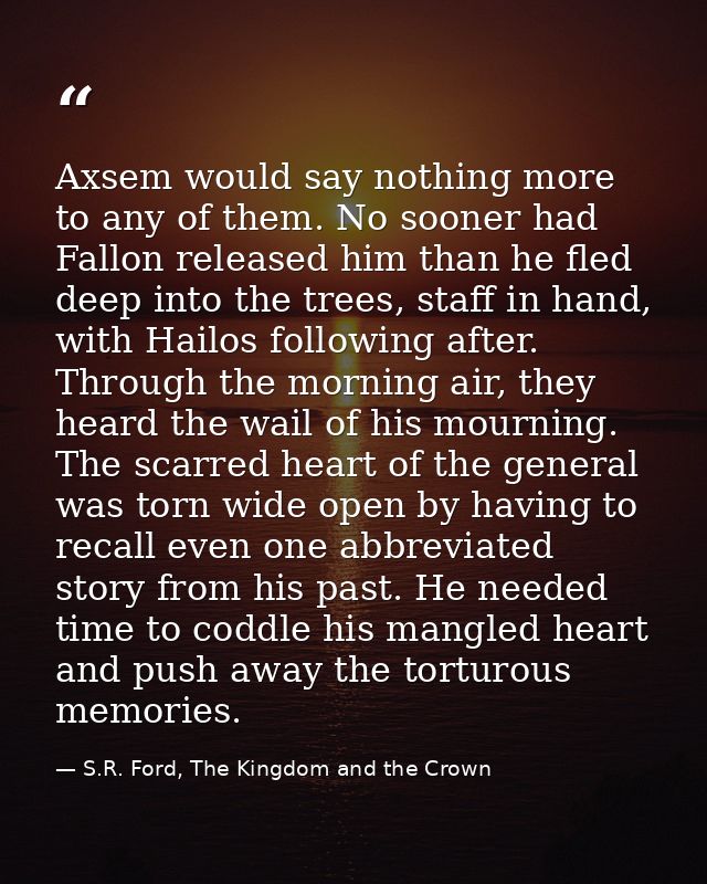 Axsem would say nothing more to any of them. No sooner had Fallon released him than he fled deep into the trees, staff i — S.R. Ford, The Kingdom and the Crown