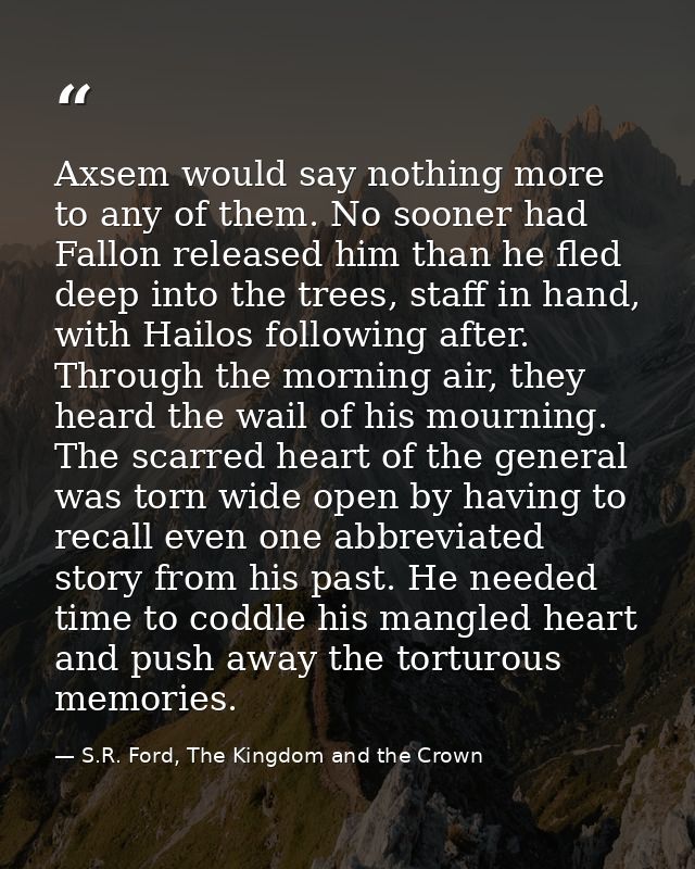 Axsem would say nothing more to any of them. No sooner had Fallon released him than he fled deep into the trees, staff i — S.R. Ford, The Kingdom and the Crown