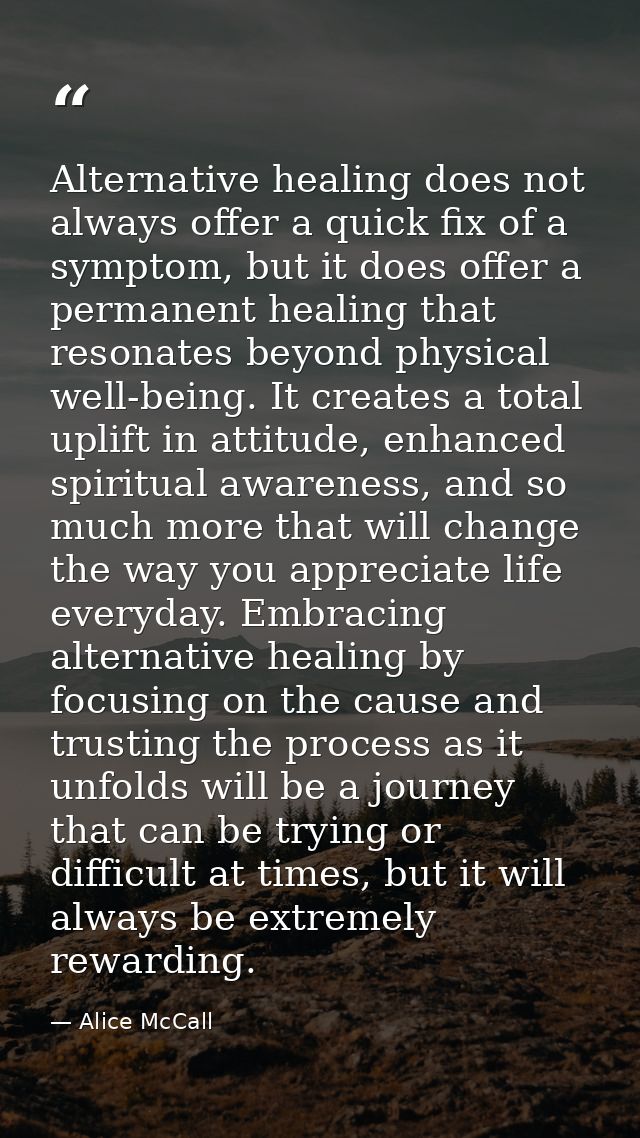 Alternative healing does not always offer a quick fix of a symptom, but it does offer a permanent healing that resonates — Alice McCall