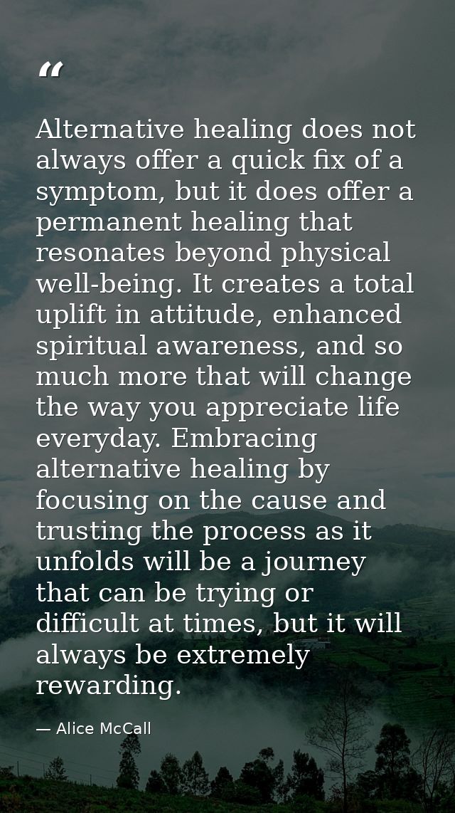 Alternative healing does not always offer a quick fix of a symptom, but it does offer a permanent healing that resonates — Alice McCall