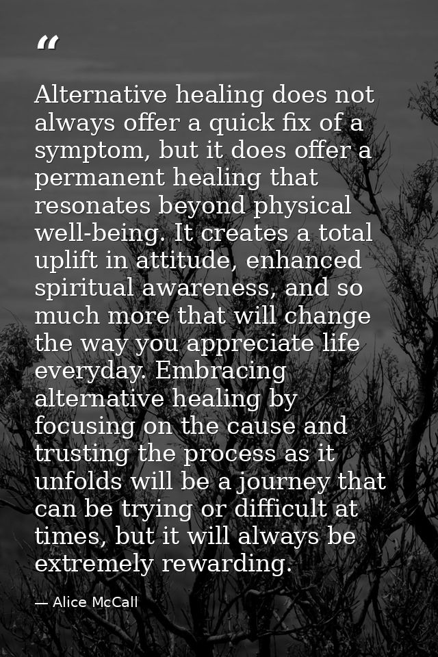 Alternative healing does not always offer a quick fix of a symptom, but it does offer a permanent healing that resonates — Alice McCall