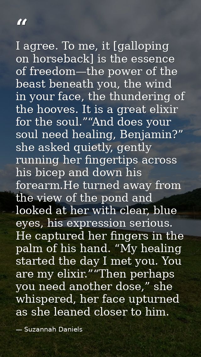 I agree. To me, it [galloping on horseback] is the essence of freedom—the power of the beast beneath you, the wind in yo — Suzannah Daniels