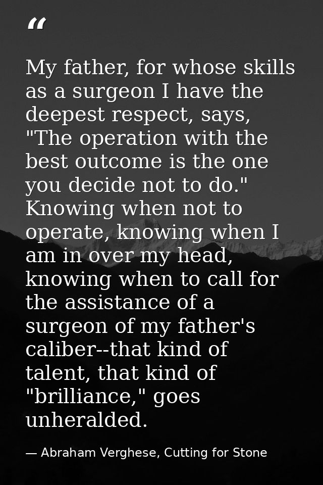 My father, for whose skills as a surgeon I have the deepest respect, says, "The operation with the best outcome is the o — Abraham Verghese, Cutting for Stone