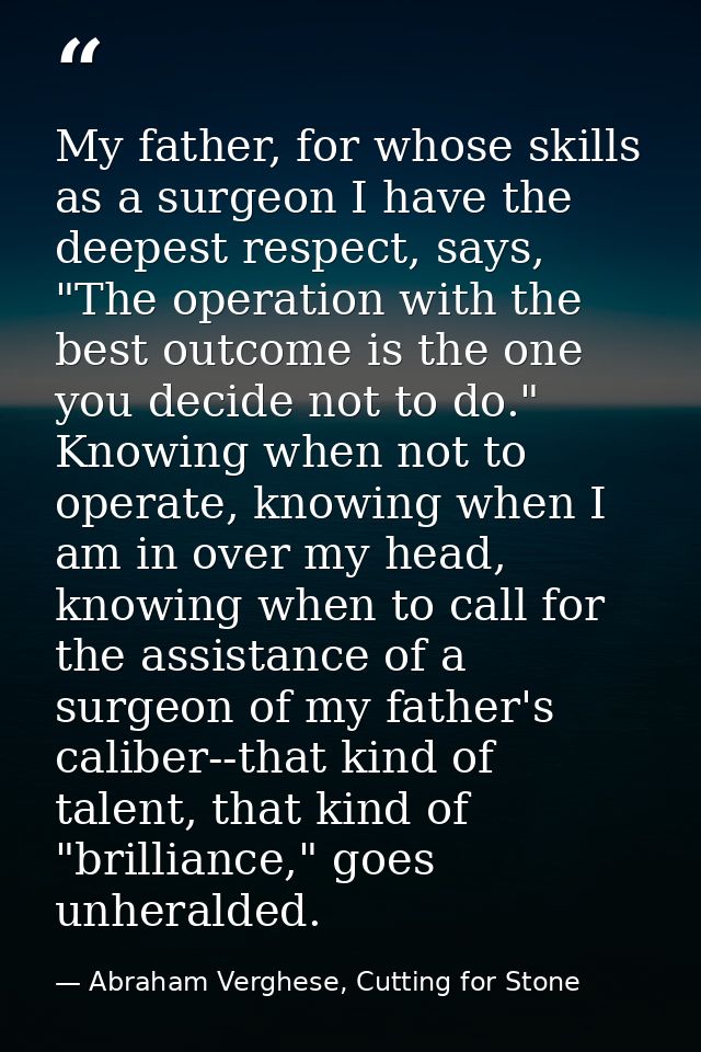 My father, for whose skills as a surgeon I have the deepest respect, says, "The operation with the best outcome is the o — Abraham Verghese, Cutting for Stone