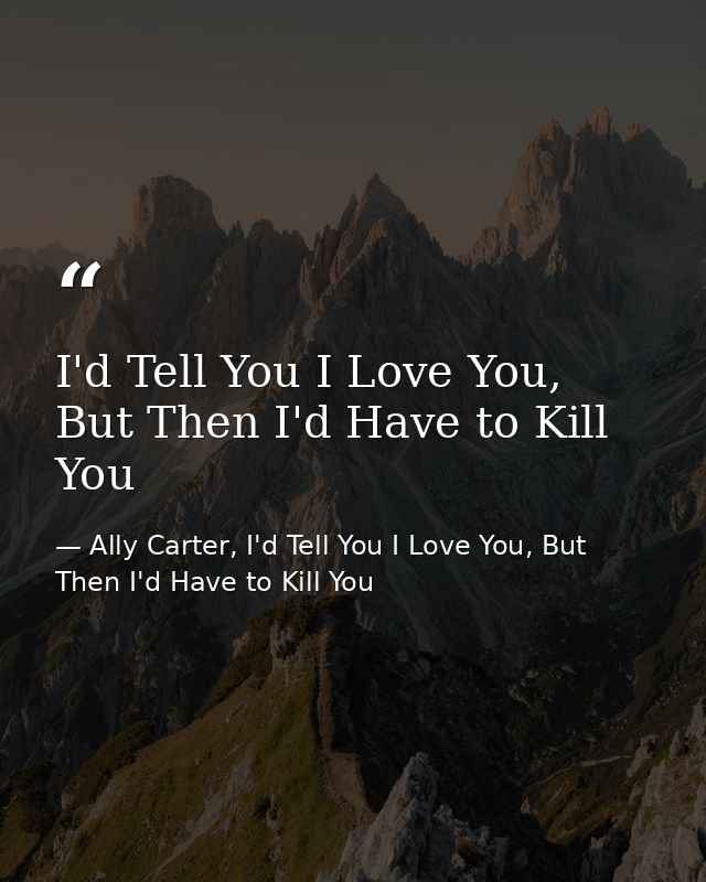 I'd Tell You I Love You, But Then I'd Have to Kill You — Ally Carter, I'd Tell You I Love You, But Then I'd Have to Kill You