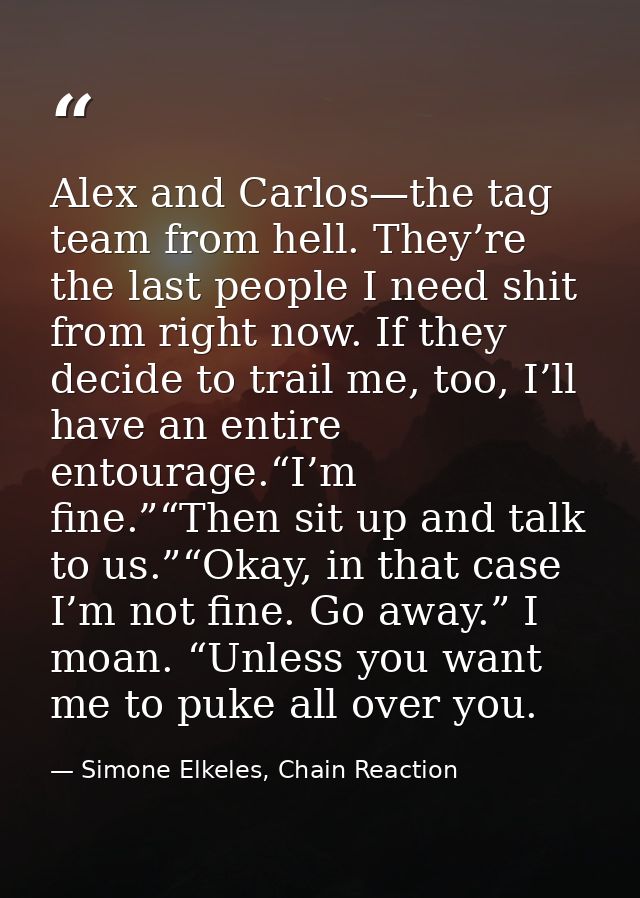 Alex and Carlos—the tag team from hell. They’re the last people I need shit from right now. If they decide to trail me,  — Simone Elkeles, Chain Reaction