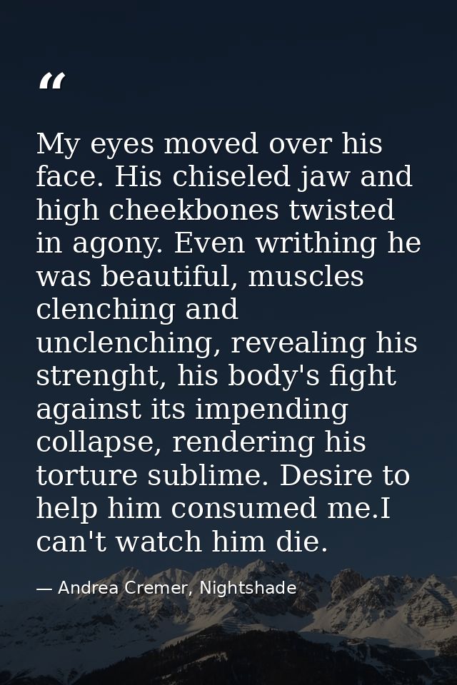 My eyes moved over his face. His chiseled jaw and high cheekbones twisted in agony. Even writhing he was beautiful, musc — Andrea Cremer, Nightshade