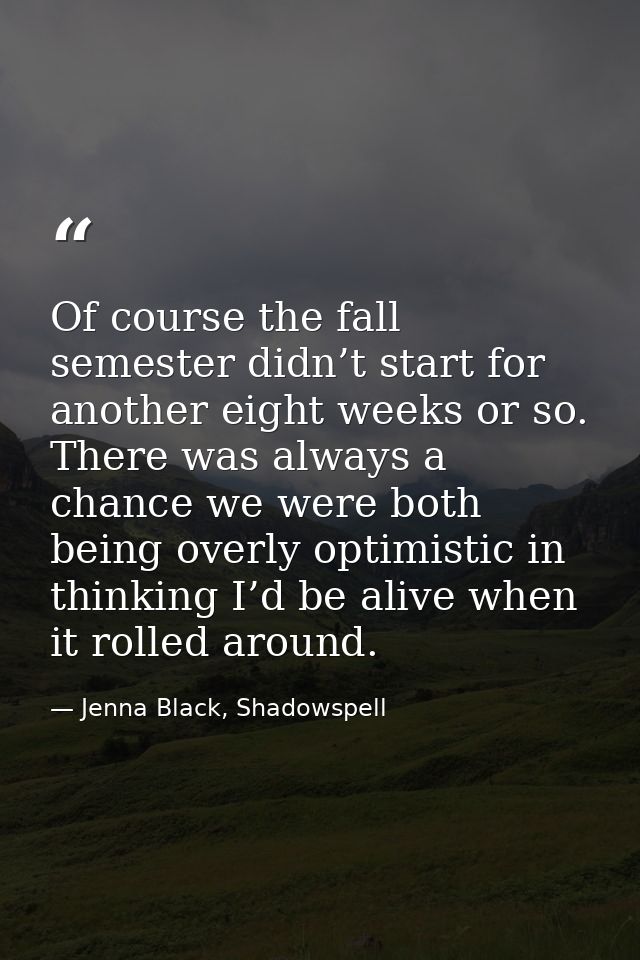 Of course the fall semester didn’t start for another eight weeks or so. There was always a chance we were both being ove — Jenna Black, Shadowspell