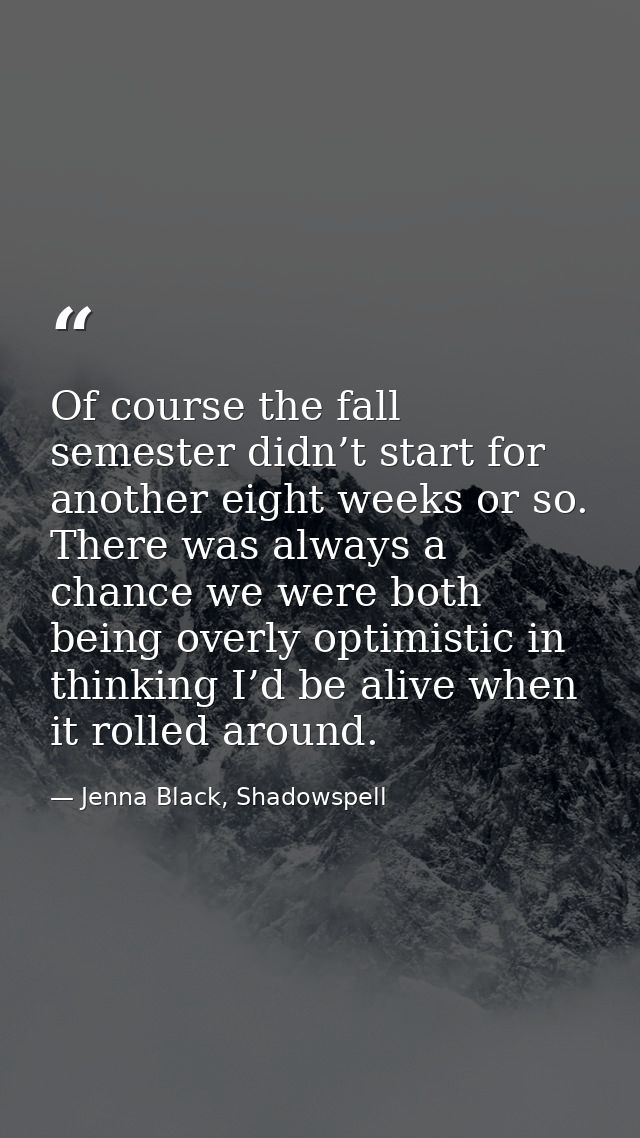Of course the fall semester didn’t start for another eight weeks or so. There was always a chance we were both being ove — Jenna Black, Shadowspell