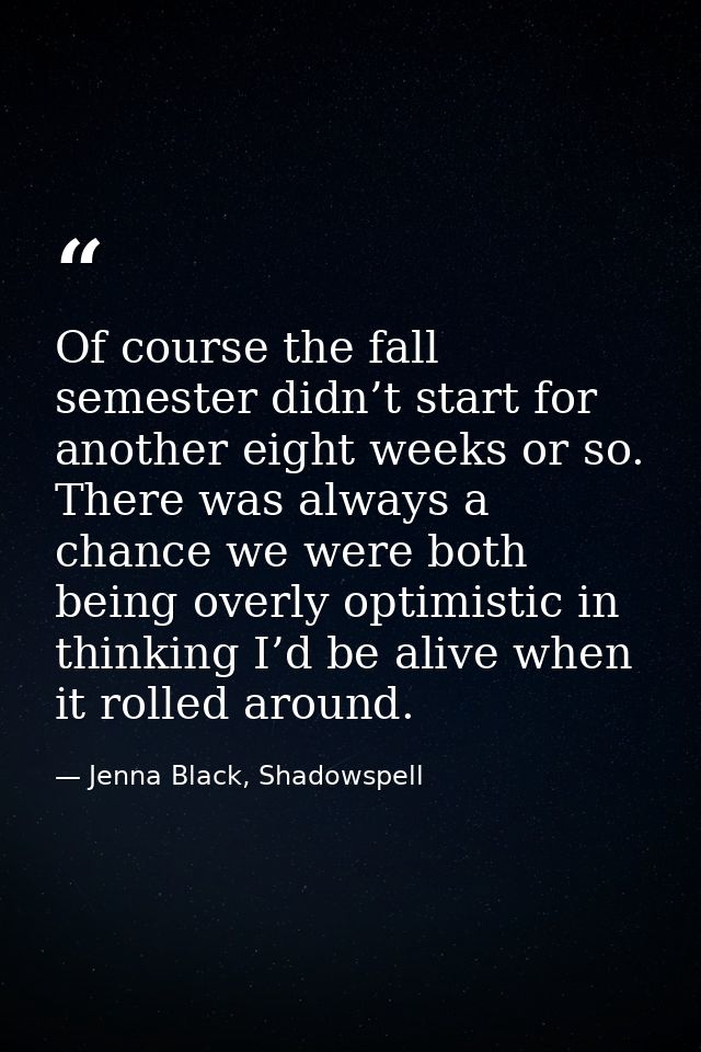 Of course the fall semester didn’t start for another eight weeks or so. There was always a chance we were both being ove — Jenna Black, Shadowspell