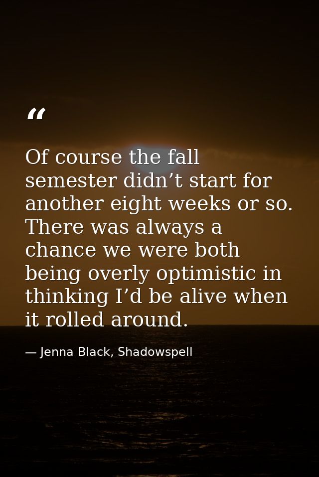 Of course the fall semester didn’t start for another eight weeks or so. There was always a chance we were both being ove — Jenna Black, Shadowspell