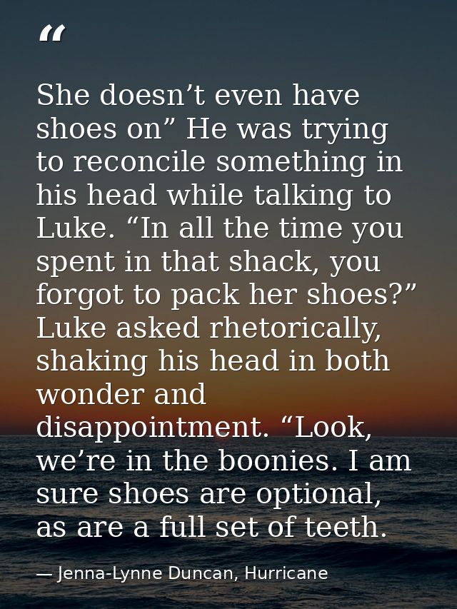 She doesn’t even have shoes on” He was trying to reconcile something in his head while talking to Luke. “In all the time — Jenna-Lynne Duncan, Hurricane