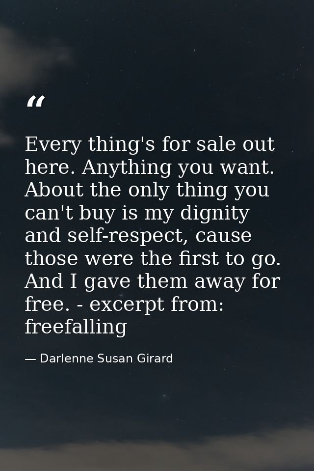 Every thing's for sale out here. Anything you want. About the only thing you can't buy is my dignity and self-respect, c — Darlenne Susan Girard
