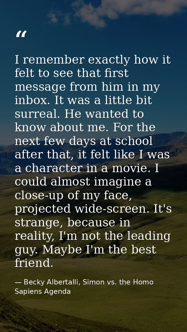 I remember exactly how it felt to see that first message from him in my inbox. It was a little bit surreal. He wanted to — Becky Albertalli, Simon vs. the Homo Sapiens Agenda