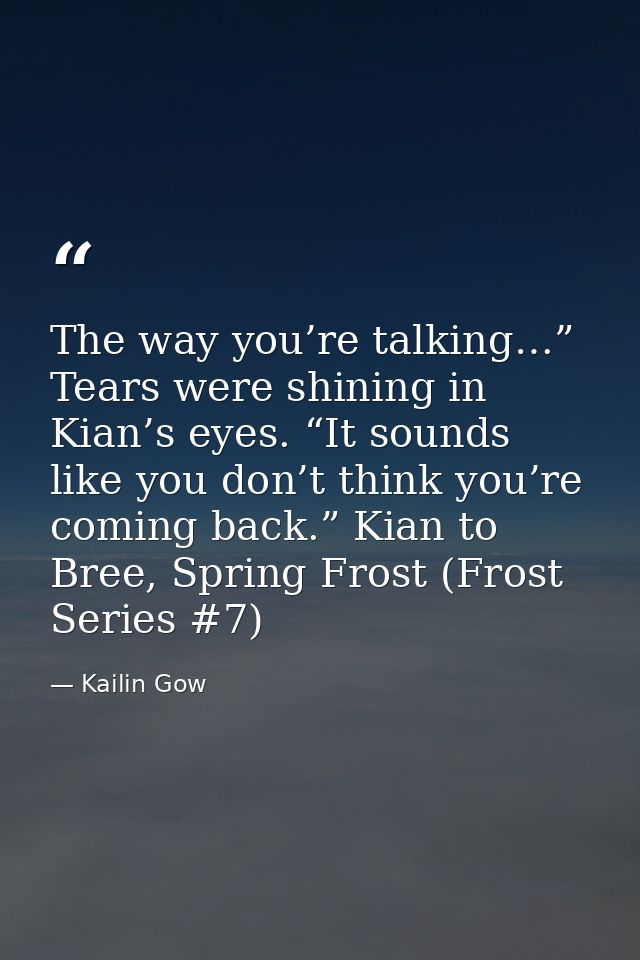 The way you’re talking…” Tears were shining in Kian’s eyes. “It sounds like you don’t think you’re coming back.” Kian to — Kailin Gow