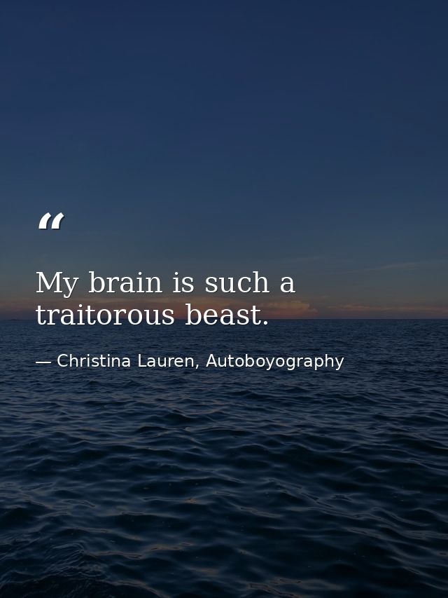 My brain is such a traitorous beast. — Christina Lauren, Autoboyography