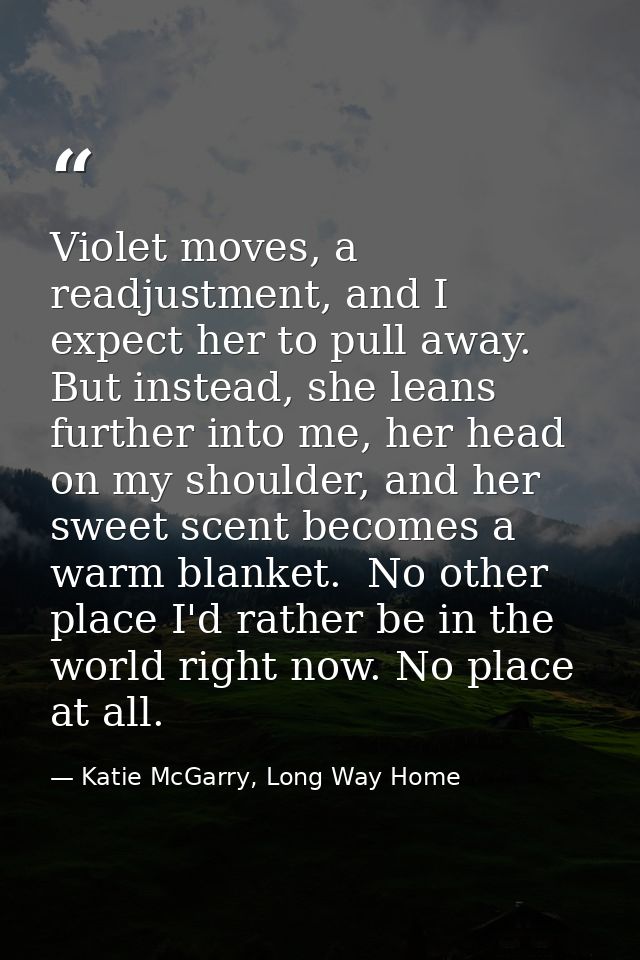Violet moves, a readjustment, and I expect her to pull away. But instead, she leans further into me, her head on my shou — Katie McGarry, Long Way Home