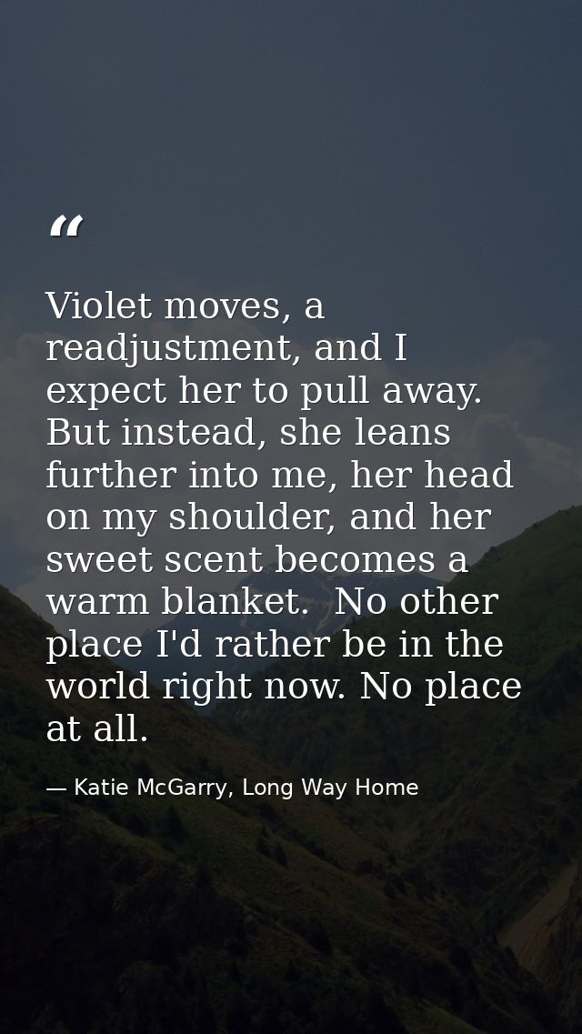 Violet moves, a readjustment, and I expect her to pull away. But instead, she leans further into me, her head on my shou — Katie McGarry, Long Way Home