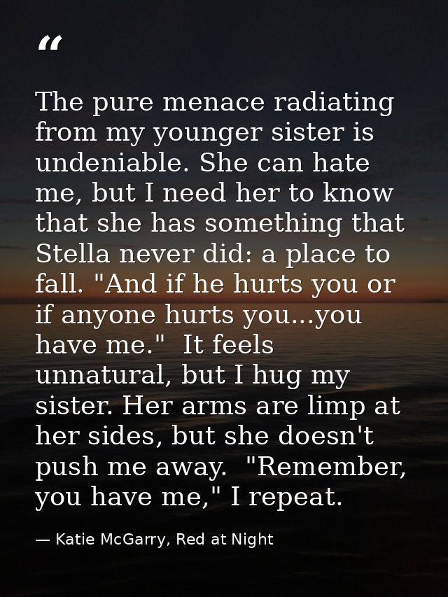 The pure menace radiating from my younger sister is undeniable. She can hate me, but I need her to know that she has som — Katie McGarry, Red at Night