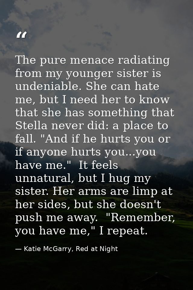 The pure menace radiating from my younger sister is undeniable. She can hate me, but I need her to know that she has som — Katie McGarry, Red at Night