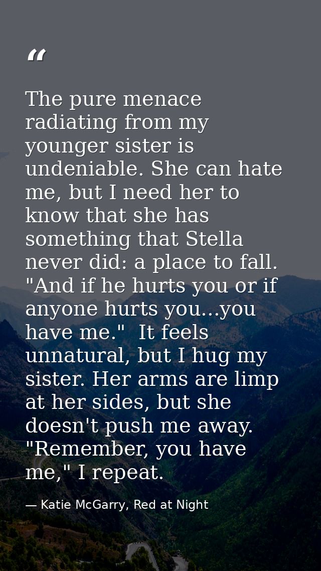 The pure menace radiating from my younger sister is undeniable. She can hate me, but I need her to know that she has som — Katie McGarry, Red at Night