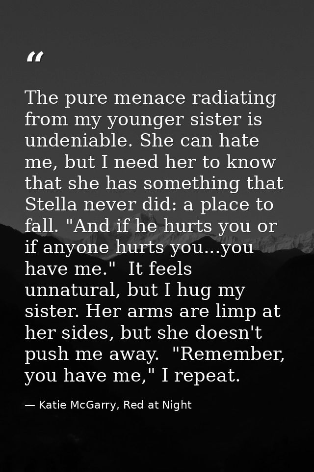 The pure menace radiating from my younger sister is undeniable. She can hate me, but I need her to know that she has som — Katie McGarry, Red at Night