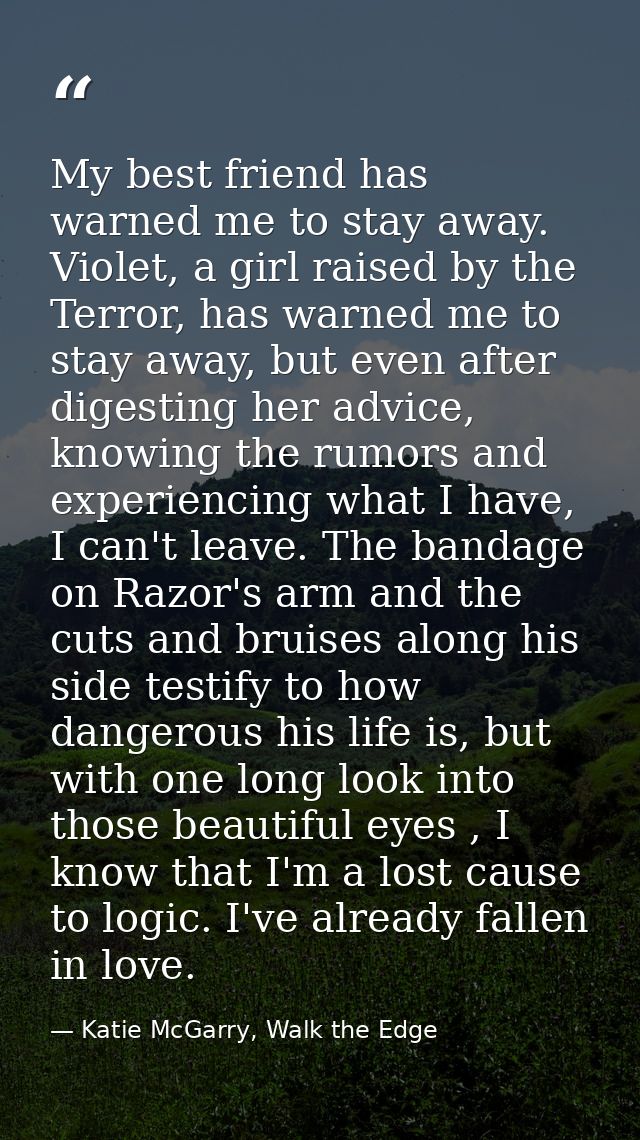 My best friend has warned me to stay away. Violet, a girl raised by the Terror, has warned me to stay away, but even aft — Katie McGarry, Walk the Edge