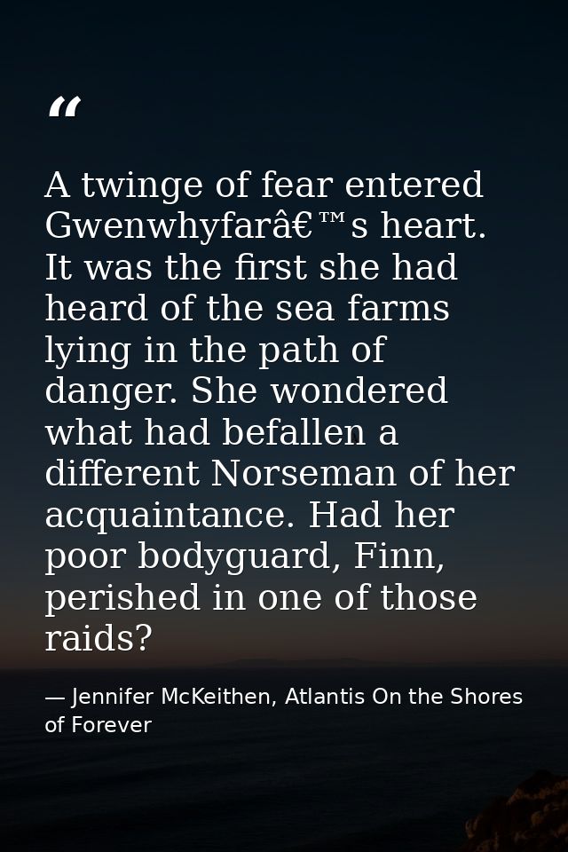 A twinge of fear entered Gwenwhyfarâ€™s heart. It was the first she had heard of the sea farms lying in the path of dang — Jennifer McKeithen, Atlantis On the Shores of Forever