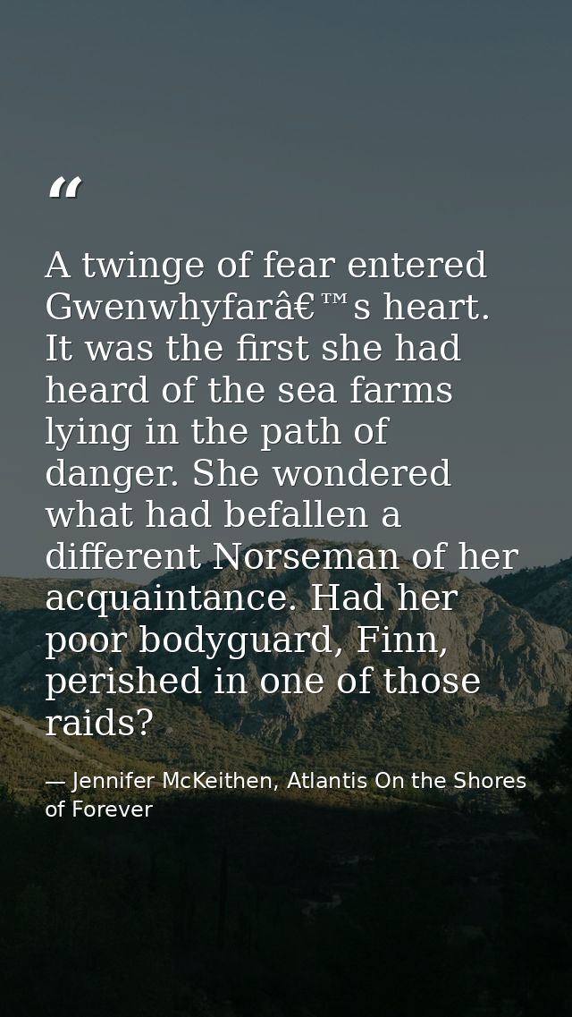 A twinge of fear entered Gwenwhyfarâ€™s heart. It was the first she had heard of the sea farms lying in the path of dang — Jennifer McKeithen, Atlantis On the Shores of Forever