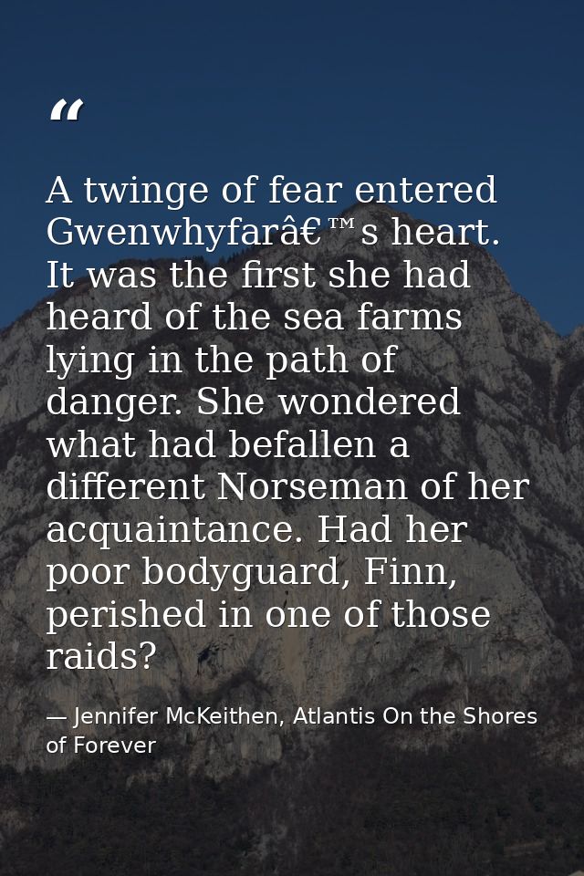 A twinge of fear entered Gwenwhyfarâ€™s heart. It was the first she had heard of the sea farms lying in the path of dang — Jennifer McKeithen, Atlantis On the Shores of Forever