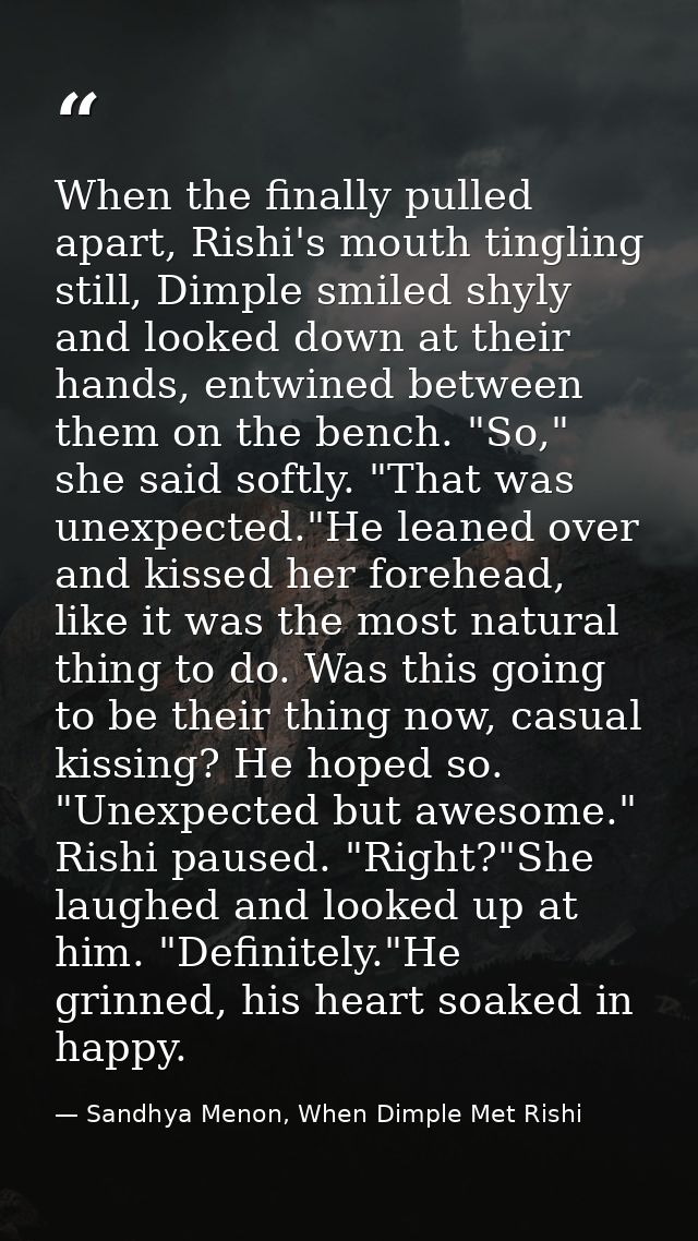 When the finally pulled apart, Rishi's mouth tingling still, Dimple smiled shyly and looked down at their hands, entwine — Sandhya Menon, When Dimple Met Rishi