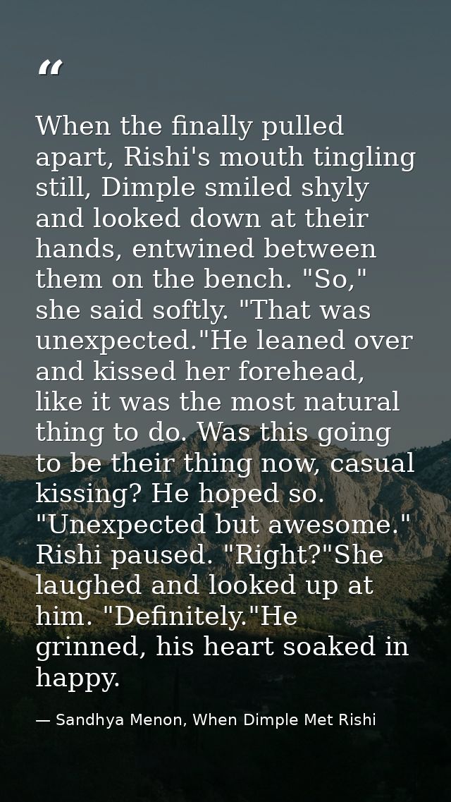 When the finally pulled apart, Rishi's mouth tingling still, Dimple smiled shyly and looked down at their hands, entwine — Sandhya Menon, When Dimple Met Rishi