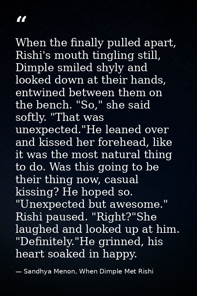 When the finally pulled apart, Rishi's mouth tingling still, Dimple smiled shyly and looked down at their hands, entwine — Sandhya Menon, When Dimple Met Rishi
