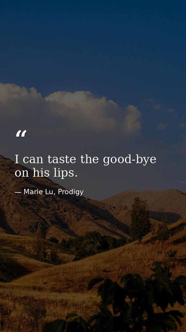 I can taste the good-bye on his lips. — Marie Lu, Prodigy