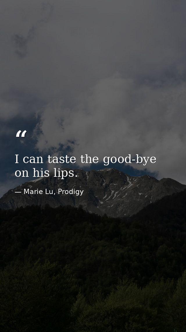 I can taste the good-bye on his lips. — Marie Lu, Prodigy