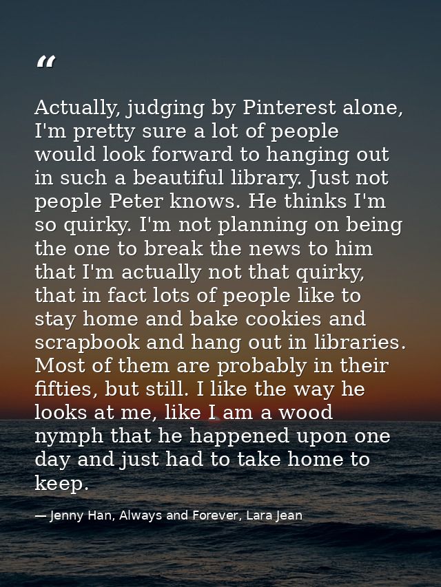 Actually, judging by Pinterest alone, I'm pretty sure a lot of people would look forward to hanging out in such a beauti — Jenny Han, Always and Forever, Lara Jean