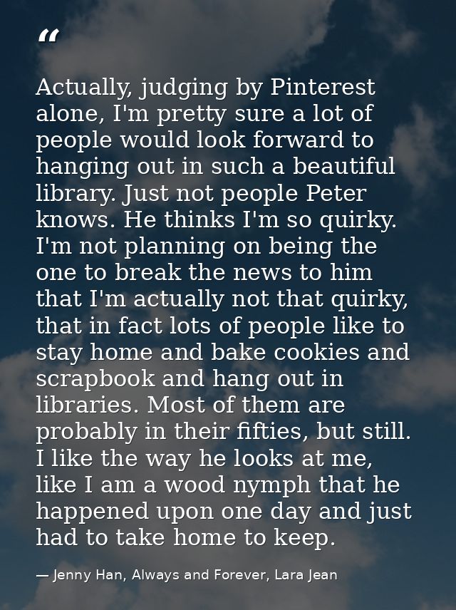 Actually, judging by Pinterest alone, I'm pretty sure a lot of people would look forward to hanging out in such a beauti — Jenny Han, Always and Forever, Lara Jean