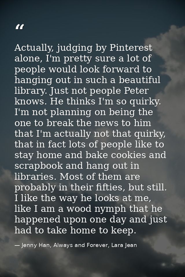Actually, judging by Pinterest alone, I'm pretty sure a lot of people would look forward to hanging out in such a beauti — Jenny Han, Always and Forever, Lara Jean