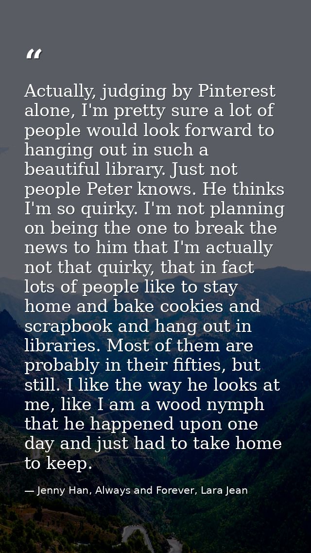Actually, judging by Pinterest alone, I'm pretty sure a lot of people would look forward to hanging out in such a beauti — Jenny Han, Always and Forever, Lara Jean