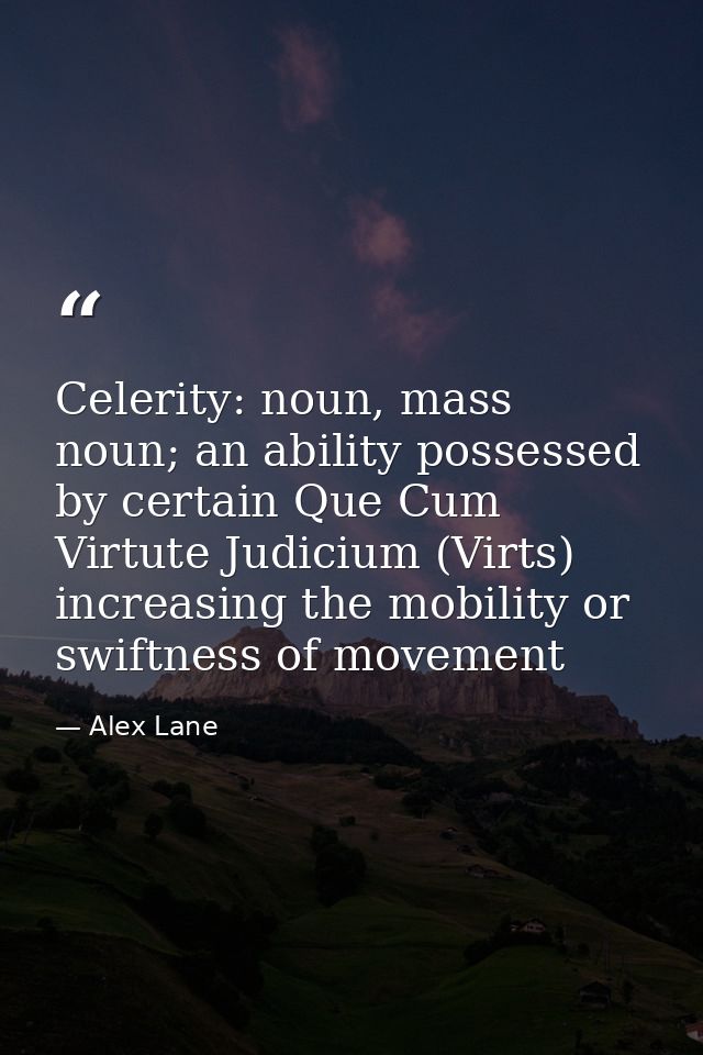 Celerity: noun, mass noun; an ability possessed by certain Que Cum Virtute Judicium (Virts) increasing the mobility or s — Alex Lane