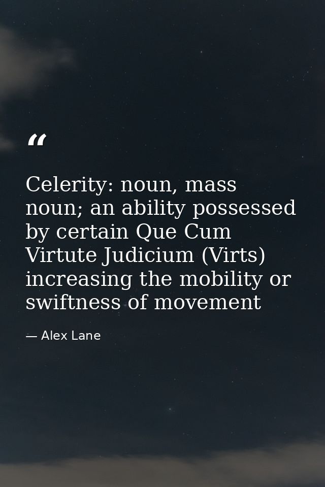 Celerity: noun, mass noun; an ability possessed by certain Que Cum Virtute Judicium (Virts) increasing the mobility or s — Alex Lane