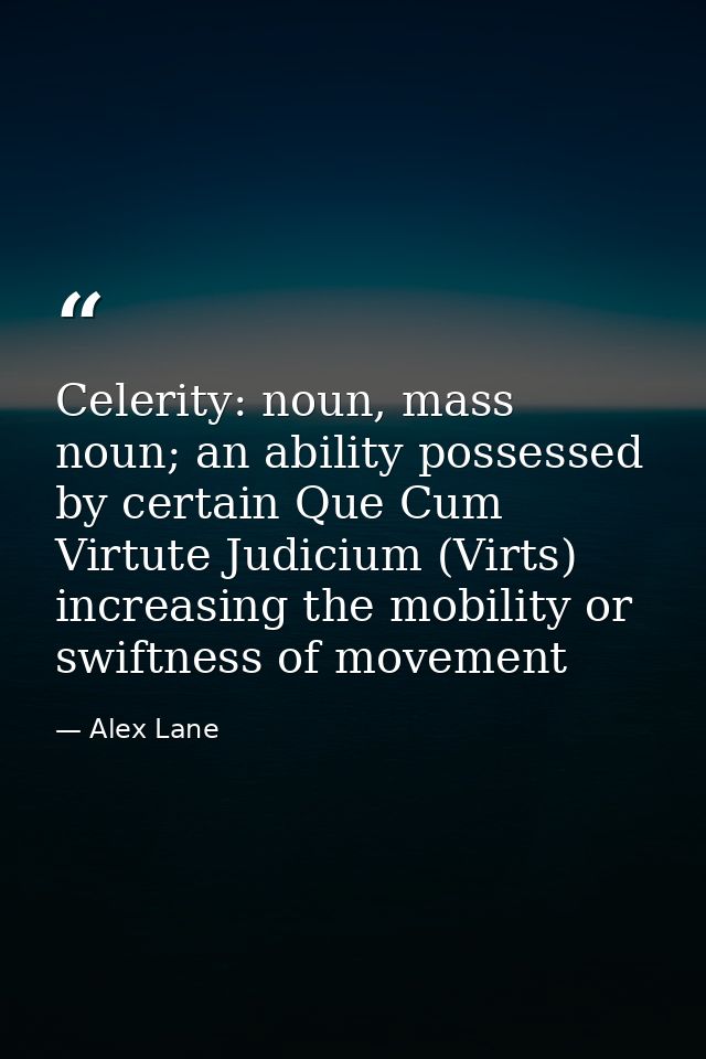 Celerity: noun, mass noun; an ability possessed by certain Que Cum Virtute Judicium (Virts) increasing the mobility or s — Alex Lane