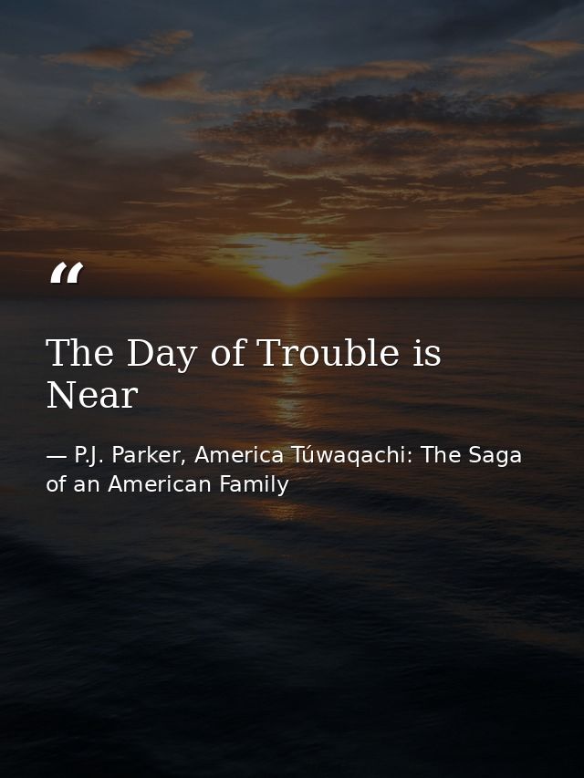 The Day of Trouble is Near — P.J. Parker, America Túwaqachi: The Saga of an American Family