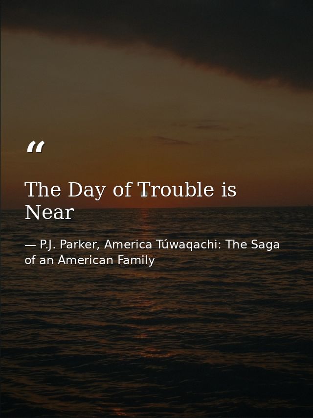 The Day of Trouble is Near — P.J. Parker, America Túwaqachi: The Saga of an American Family