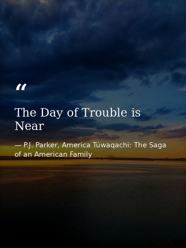 The Day of Trouble is Near — P.J. Parker, America Túwaqachi: The Saga of an American Family