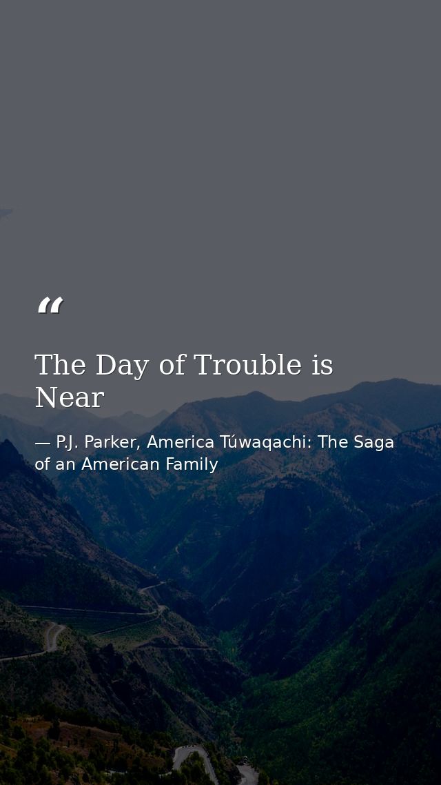 The Day of Trouble is Near — P.J. Parker, America Túwaqachi: The Saga of an American Family