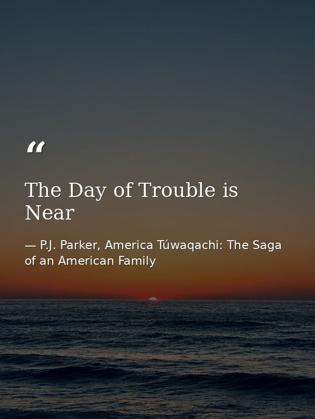 The Day of Trouble is Near — P.J. Parker, America Túwaqachi: The Saga of an American Family